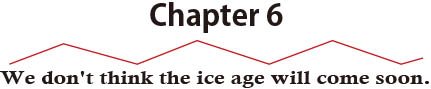 Chapter 6 We don't think the ice age will come soon.